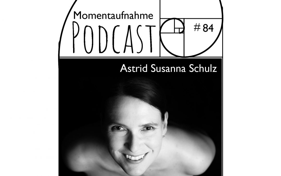 # 84 Momentaufnahme mit Astrid Susanna Schulz